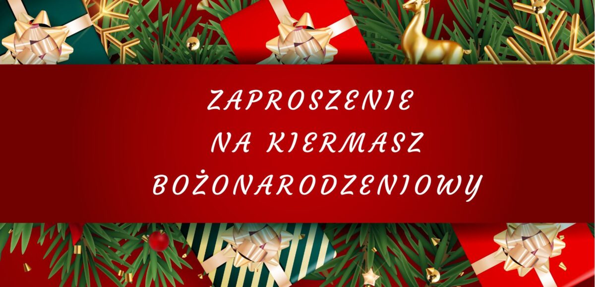ZAPROSZENIE NA KIERMASZ BOŻONARODZENIOWY